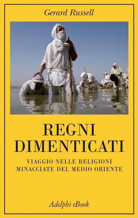 Regni dimenticati. Viaggio nelle religioni minacciate del Medio Oriente - Gerard Russell,S. D'Onofrio - ebook