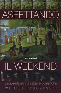 Aspettando il weekend. Cinquemila anni di sabati e domeniche - Witold Rybczynski - copertina