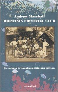 Birmania Football Club. Da colonia britannica a dittatura militare - Andrew Marshall - copertina