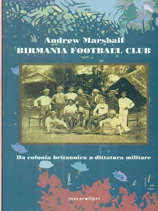 Birmania Football Club. Da colonia britannica a dittatura militare - Andrew Marshall - copertina