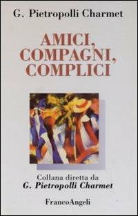 Amici, compagni, complici - Gustavo Pietropolli Charmet - copertina