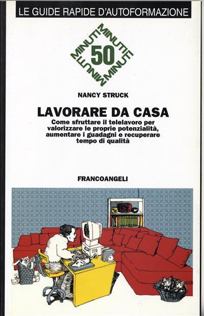 Lavorare da casa. Come sfruttare il telelavoro per valorizzare le proprie potenzialità, aumentare i guadagni e recuperare tempo di qualità - Nancy Struck - copertina
