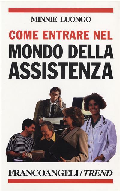 Come entrare nel mondo dell'assistenza. Le varie possibilità nel pubblico e nel privato, i corsi e le scuole, le attitudini necessarie, le reali opportunità di lavor - Minnie Luongo - copertina
