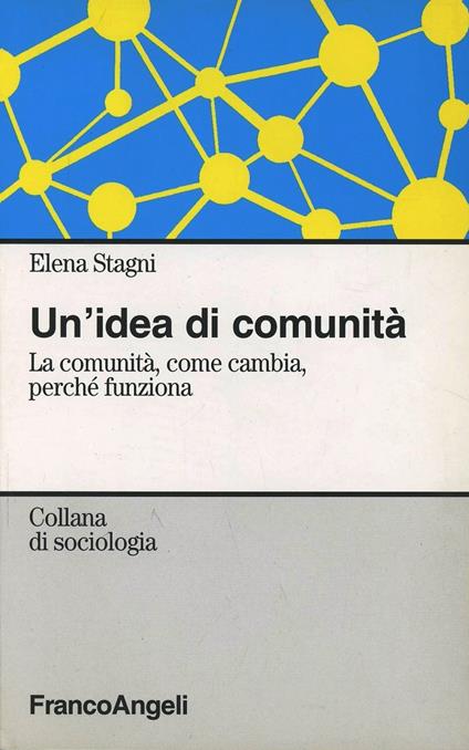 Un'idea di comunità. La comunità, come cambia, perché funziona - Elena Stagni - copertina