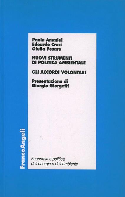 Nuovi strumenti di politica ambientale. Gli accordi volontari - Paola Amadei,Edoardo Croci,Giulia Pesaro - copertina