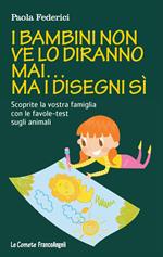 I bambini non ve lo diranno mai... ma i disegni sì. Scoprite la vostra famiglia con le favole-test sugli animali