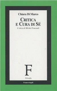 Critica e cura di sé. L'etica di Michel Foucault - Chiara Di Marco - copertina