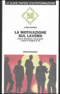 La motivazione sul lavoro. Come stimolare i lavoratori a dare il meglio di sé - Lydia Banks - copertina