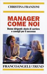 Manager come noi. Donne dirigenti: storie di carriera e consigli per il successo