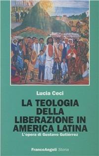 La teologia della liberazione in America latina. L'opera di Gustavo Gutiérrez - Lucia Ceci - copertina