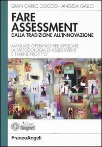 Fare assessment: dalla tradizione all'innovazione. Manuale operativo per applicare la metodologia di assessment e trarne profitto - Gian Carlo Cocco,Angela Gallo - copertina