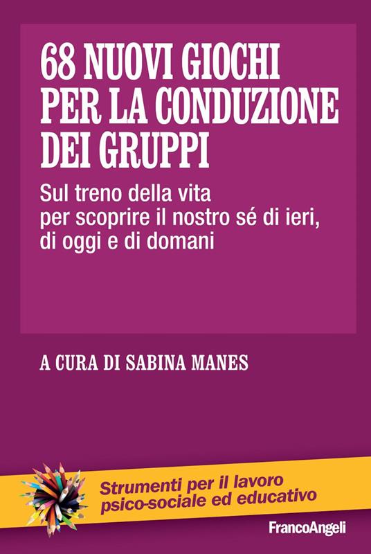 68 nuovi giochi per la conduzione dei gruppi. Sul treno della vita per scoprire il nostro sé di ieri, di oggi e di domani - copertina