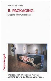 Il packaging. Oggetto e comunicazione - Mauro Ferraresi - copertina