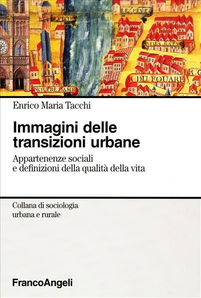 Immagini delle transizioni urbane. Appartenenze sociali e definizioni della qualità della vita - Enrico Maria Tacchi - copertina