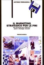 Il marketing strategico per le PMI. Gli strumenti per elaborare piani e strategie vincenti. Con floppy disk