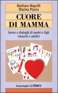 Cuore di mamma. Storie e dialoghi di madri e figli (maschi e adulti) - Barbara Mapelli,Marina Piazza - copertina