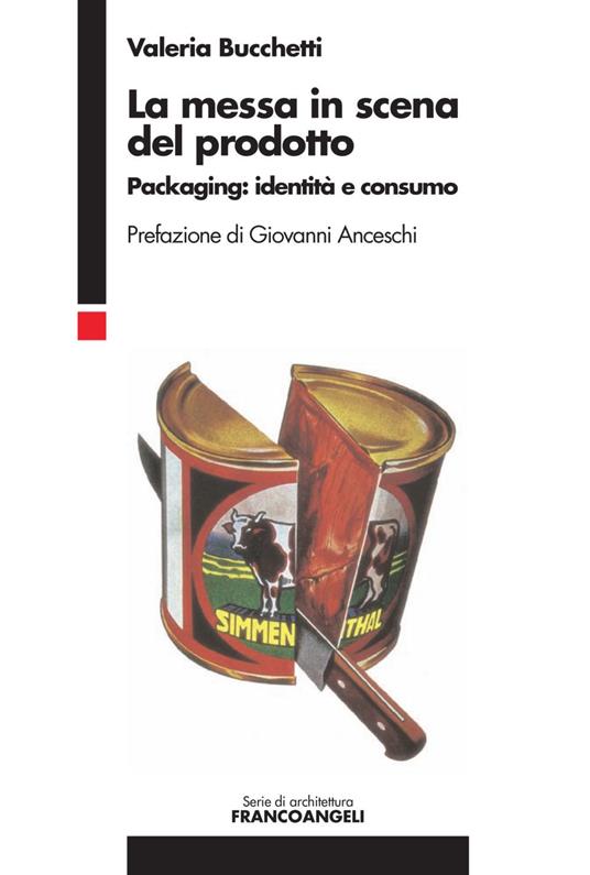 La messa in scena del prodotto. Packaging: identità e consumo - Valeria Luisa Bucchetti - copertina