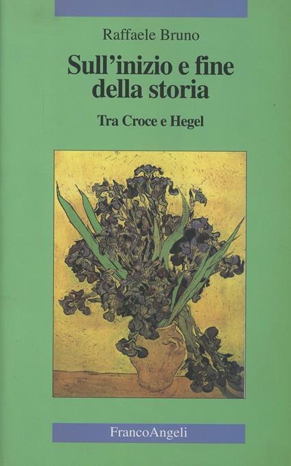 Sull'inizio e fine della storia. Tra Croce e Hegel - Raffaele Bruno - copertina