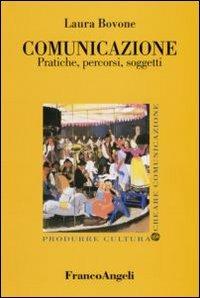 Comunicazione. Pratiche, percorsi, soggetti - Laura Bovone - copertina