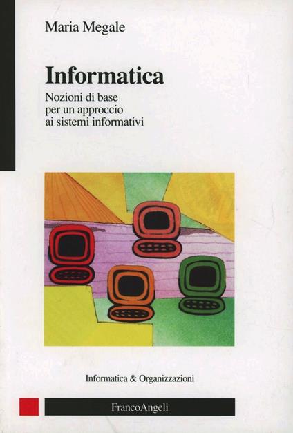 Informatica. Nozioni di base per un approccio ai sistemi informativi - Maria Megale - copertina