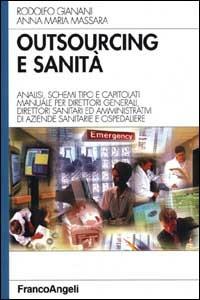 Outsourcing e sanità. Analisi, schemi tipo e capitolati. Manuale per direttori generali, direttori sanitari ed amministrativi di aziende sanitarie e ospedaliere - Rodolfo Gianani,Anna M. Massara - copertina