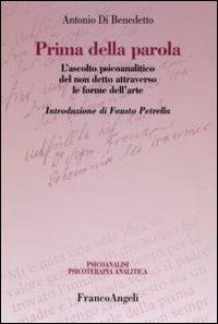 Prima della parola. L'ascolto psicoanalitico degli affetti attraverso le forme dell'arte - Antonio Di Benedetto - copertina