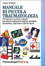 Manuale di piccola traumatologia. Prevenire e curare i traumi da infortunistica domestica, stradale, lavorativa, sportiva e del fai da te