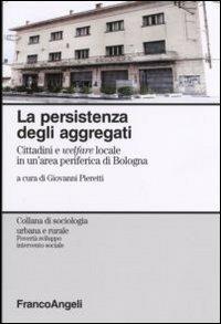 La persistenza degli aggregati. Cittadini e welfare locale in un'area periferica di Bologna - copertina