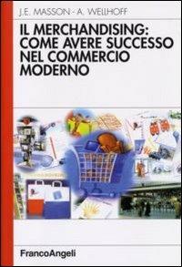 Il merchandising: come avere successo nel commercio moderno - Alain Wellhoff,Jean-Émile Masson - copertina