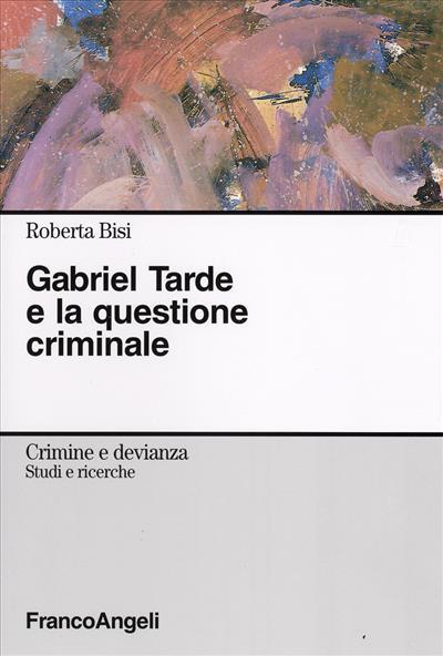 Gabriel Tarde e la questione criminale - Roberta Bisi - copertina