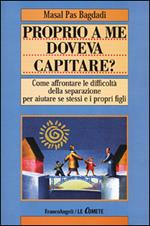 Proprio a me doveva capitare? Come affrontare le difficoltà della separazione per aiutare se stessi e i propri figli