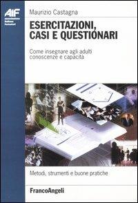 Esercitazioni, casi e questionari. Come insegnare agli adulti conoscenze e capacità - Maurizio Castagna - copertina