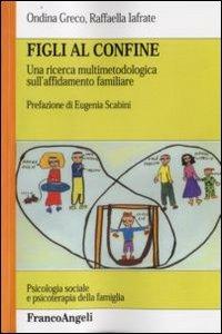 Figli al confine. Una ricerca multimetodologica sull'affidamento familiare - Ondina Greco,Raffaella Iafrate - copertina