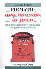 Firmato: una mamma in pena. Domande, risposte e confidenze per genitori in difficoltà