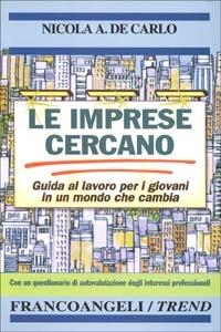 Le imprese cercano. Guida al lavoro per i giovani in un mondo che cambia. Con un questionario di autovalutazione degli interessi professionali - Nicola A. De Carlo - copertina