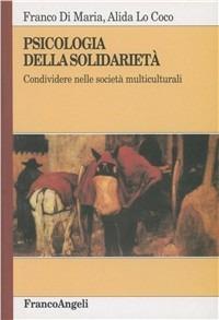 Psicologia della solidarietà. Condividere nelle società multiculturali - Franco Di Maria,Alida Lo Coco - copertina