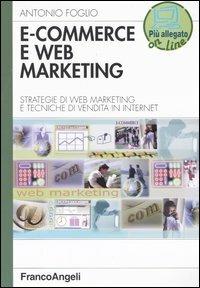E-commerce e Web marketing. Strategie di Web marketing e tecniche di vendita in Internet - Antonio Foglio - copertina