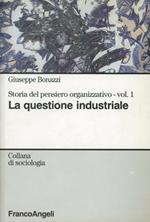 Storia del pensiero organizzativo. Vol. 1: La questione industriale.