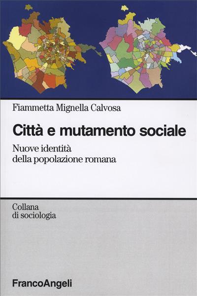Città e mutamento sociale. Nuove identità della popolazione romana - Fiammetta Mignella Calvosa - copertina
