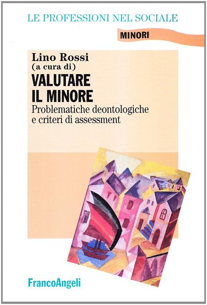 Valutare il minore. Problematiche deontologiche e criteri di assessment - copertina