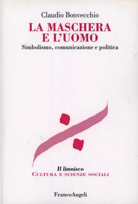 La maschera e l'uomo. Simbolismo, comunicazione e politica - Claudio Bonvecchio - copertina