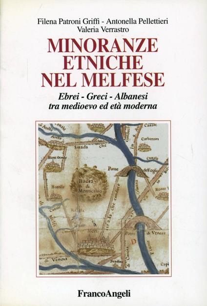 Minoranze etniche nel melfese. Ebrei, greci, albanesi tra Medioevo ed età moderna - Filena Patroni Griffi,Antonella Pellettieri,Valeria Verrastro - copertina