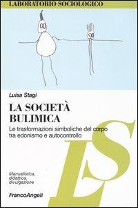 La società bulimica. Le trasformazioni simboliche del corpo tra edonismo e autocontrollo - Luisa Stagi - copertina