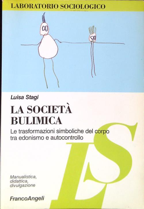 La società bulimica. Le trasformazioni simboliche del corpo tra edonismo e autocontrollo
