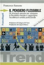Il pensiero flessibile. Gli strumenti operativi per sviluppare la flessibilità mentale e raggiungere l'eccellenza in ambito professionale