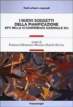 I nuovi soggetti della pianificazione. Atti della 6ª Conferenza nazionale SIU