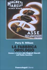 La fabbrica orologio. Donne e lavoro alla Magneti Marelli nell'Italia fascista - Perry R. Wilson - copertina
