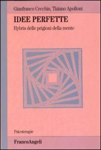 Idee perfette. Hybris delle prigioni della mente - Gianfranco Cecchin,Tiziano Apolloni - copertina