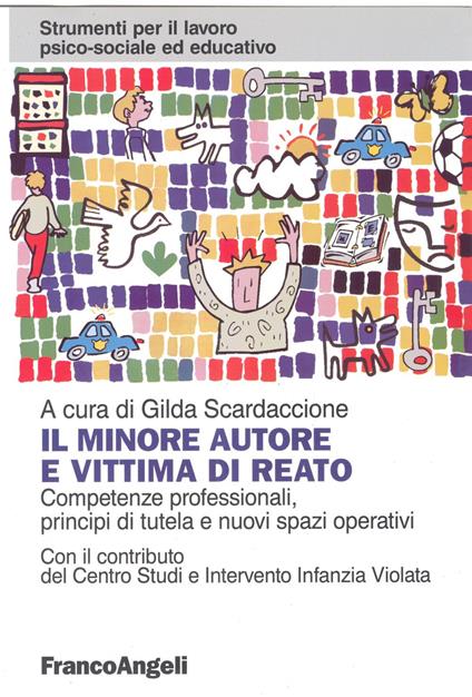 Il minore autore e vittima di reato. Competenze professionali, principi di tutela e nuovi spazi operativi - copertina