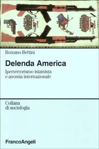 Delenda America. Iperterrorismo islamista e anomia internazionale - Romano Bettini - copertina